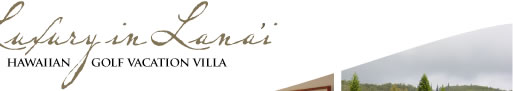Luxury in Lanai -- Hawaiian Golf Vacation Villa